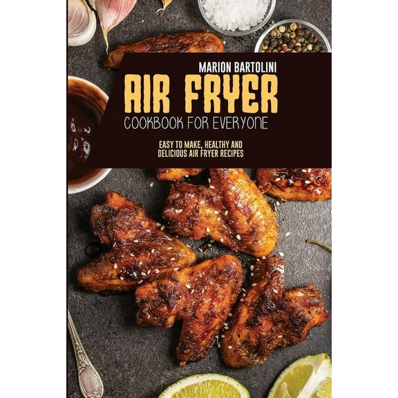 Air Fryer Cookbook for Everyone: Easy to Make, Healthy and Delicious Air Fryer Recipes