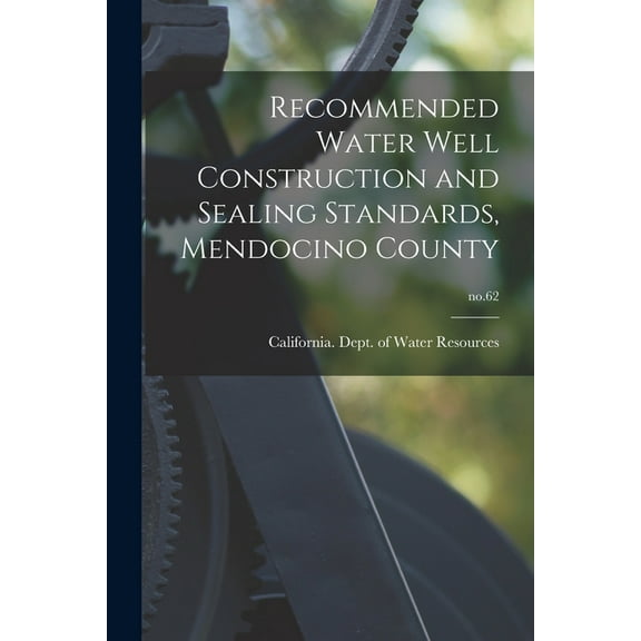 Recommended Water Well Construction and Sealing Standards, Mendocino County; no.62, (Paperback)