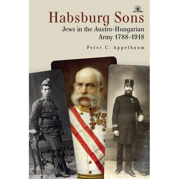 Habsburg Sons: Jews in the Austro-Hungarian Army, 1788-1918, (Hardcover)