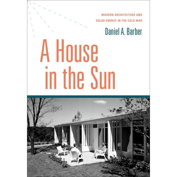 House in the Sun: Modern Architecture and Solar Energy in the Cold War, (Hardcover)