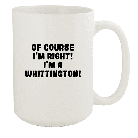

Of Course I m Right! I m A Whittington! - Ceramic 15oz White Mug White