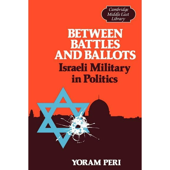 Cambridge Middle East Library Between Battles and Ballots: Israeli Military in Politics, Book 1, (Paperback)