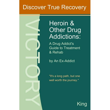 Heroin and Other Drug Addictions: A Drug Addict's Guide to Treatment and Rehab by An Ex-Addict -