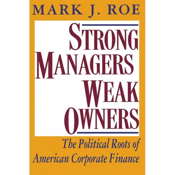 Strong Managers, Weak Owners: The Political Roots of American Corporate Finance, (Paperback)