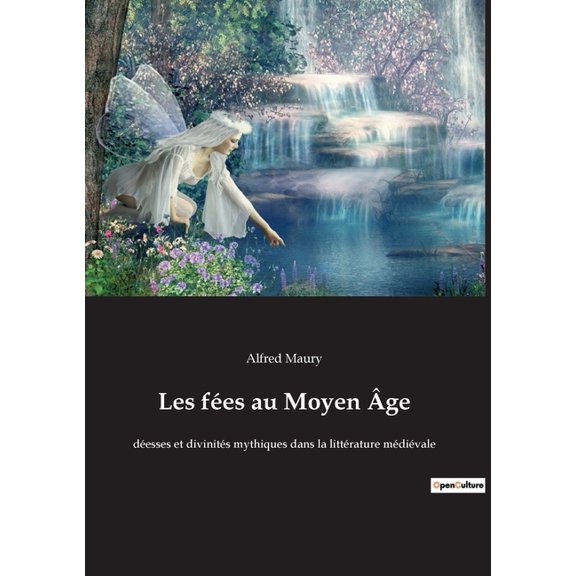 Les fÃ©es au Moyen Ãge: dÃ©esses et divinitÃ©s mythiques dans la littÃ©rature mÃ©diÃ©vale, (Paperback)