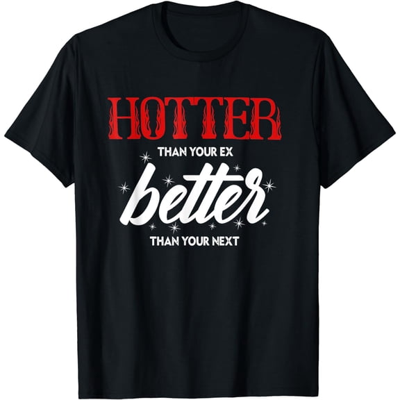 Hotter Than Your Ex - Better Than Your Next Funny Boyfriend T-Shirt