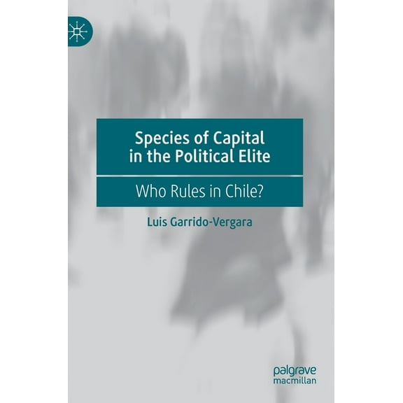 Species of Capital in the Political Elite: Who Rules in Chile?, (Hardcover)
