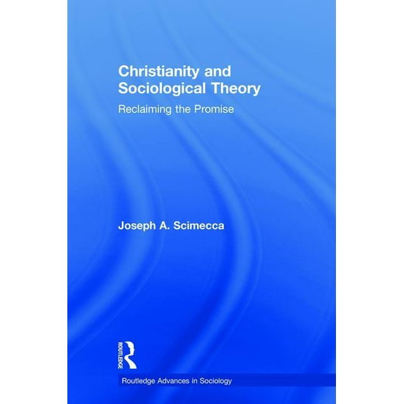 Routledge Advances in Sociology Christianity and Sociological Theory: Reclaiming the Promise, (Hardcover)