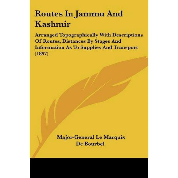 Routes In Jammu And Kashmir: Arranged Topographically With Descriptions of Routes, Distances by Stages and Information As to Supplies and Transport