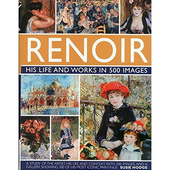 Great Artists Renoir: His Life and Works in 500 Images: An Illustrated Exploration of the Artist, His Life and Context, with a Gallery, (Hardcover)
