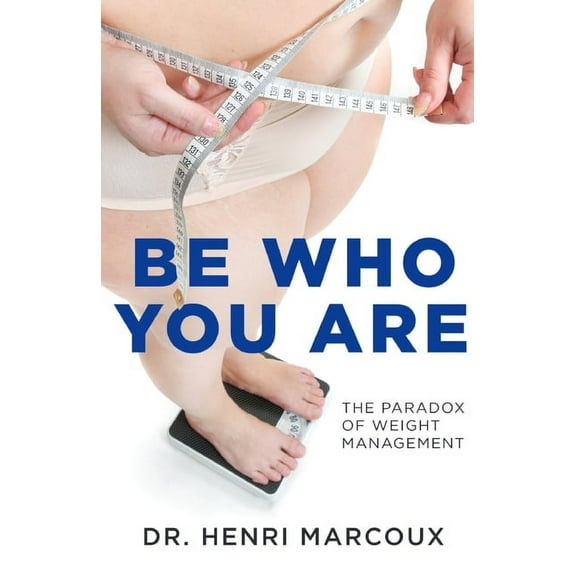 Be Who You Are: The Paradox of Weight Management, (Paperback)