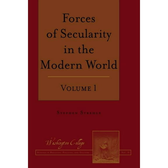 Washington College Studies in Religion, Politics, and Cultur: Forces of Secularity in the Modern World: Volume 1 (Hardcover)