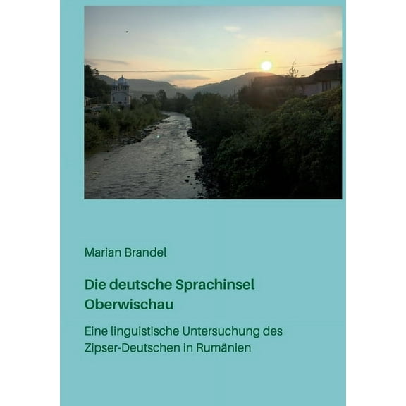 Die deutsche Sprachinsel Oberwischau: Eine linguistische Untersuchung des Zipser-Deutschen in Rumänien, (Paperback)