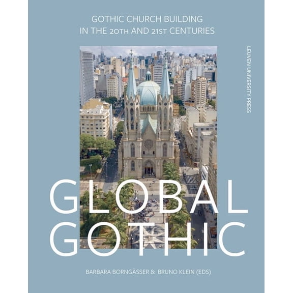 KADOC Artes Global Gothic: Gothic Church Buildings in the 20th and 21st Centuries, (Hardcover)