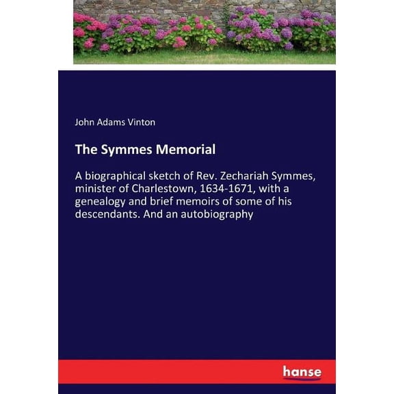 The Symmes Memorial: A biographical sketch of Rev. Zechariah Symmes, minister of Charlestown, 1634-1671, with a genealog, (Paperback)