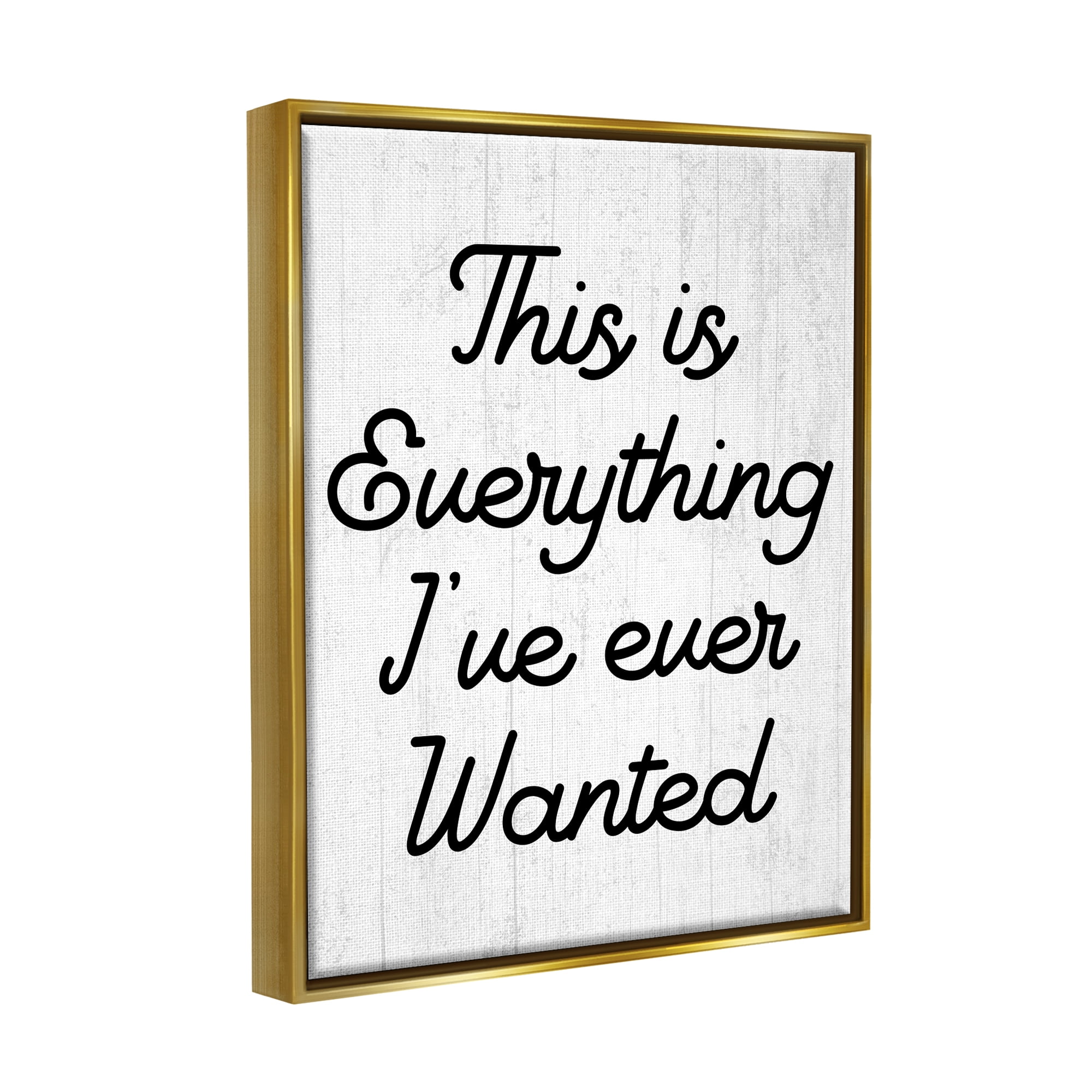 Stupell Everything I've Ever Wanted Loving Phrase Inspirational Painting Gold Floater Framed Art Print Wall Art