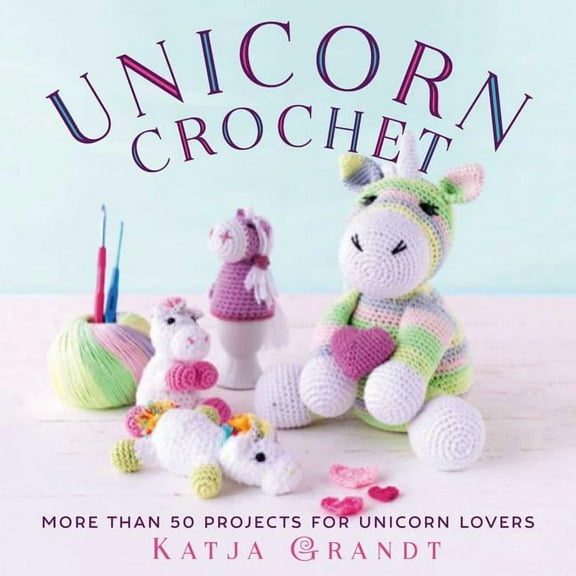 Unicorn Crochet : 50 Totally Cute Projects! (Hardcover)