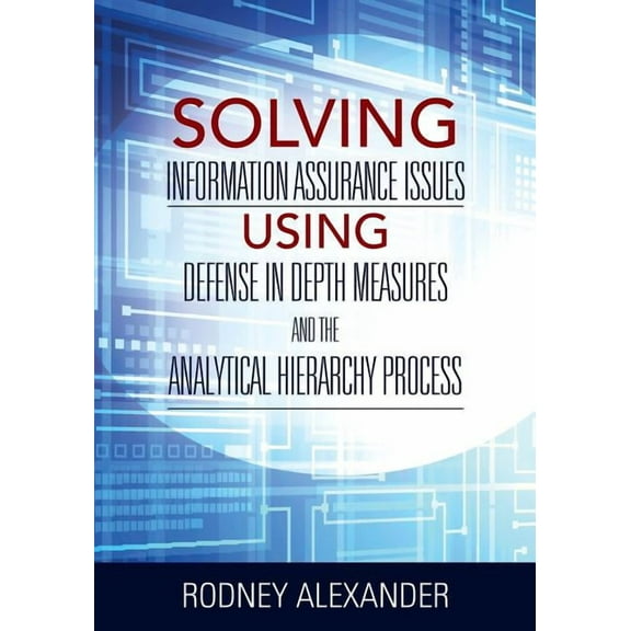 Solving Information Assurance Issues using Defense in Depth Measures and The Analytical Hiearchy Process (Paperback)