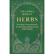 The Famous Book of Herbs;Describing Natural Remedies for Restoring and Maintaining Perfect Health (Hardcover)