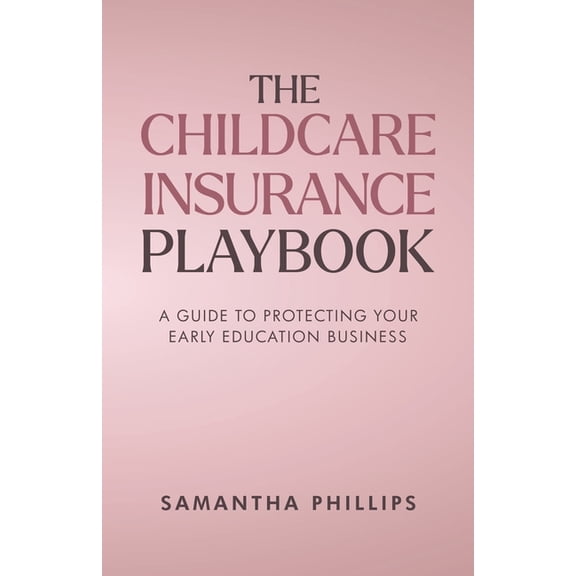 The Childcare Insurance Playbook: A Guide to Protecting Your Early Education Business, (Paperback)