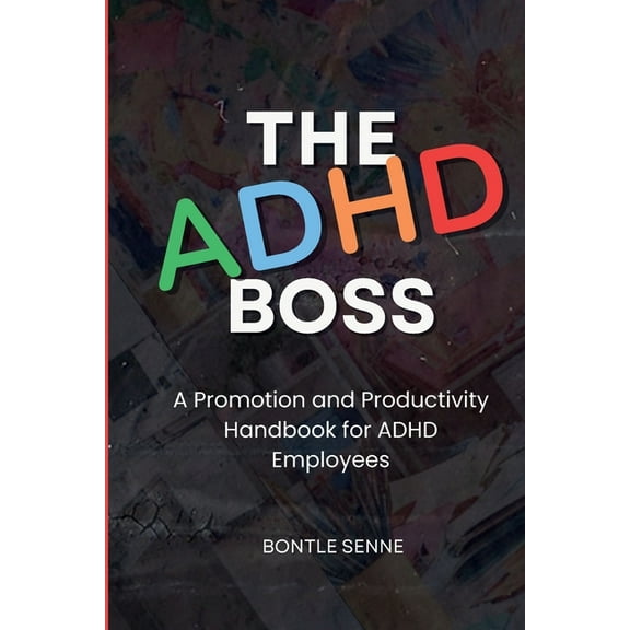 The ADHD Boss: A Productivity and Promotion Handbook for ADHD Employees, (Paperback)