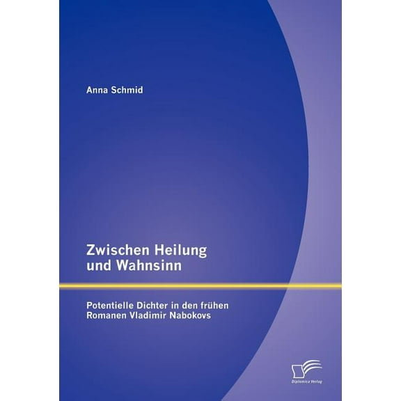 Zwischen Heilung Und Wahnsinn: Potentielle Dichter in Den Fr Hen Romanen Vladimir Nabokovs