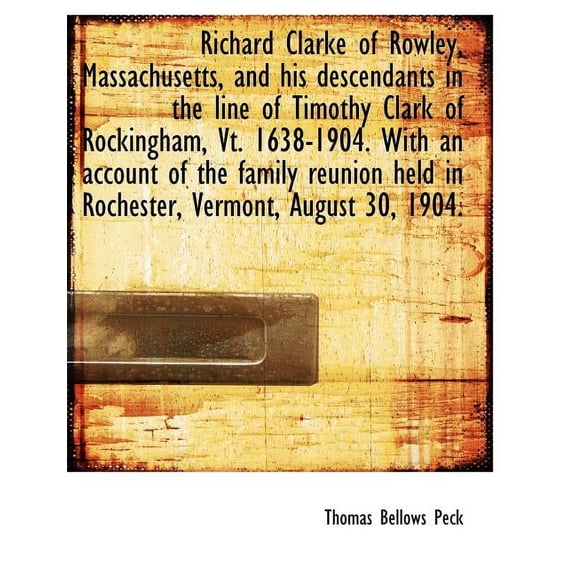 Richard Clarke of Rowley, Massachusetts, and His Descendants in the Line of Timothy Clark of Rocking (Paperback)