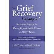 The Grief Recovery Handbook, 20th Anniversary Expanded Edition : The Action Program for Moving Beyond Death, Divorce, and Other Losses Including Health, Career, and Faith