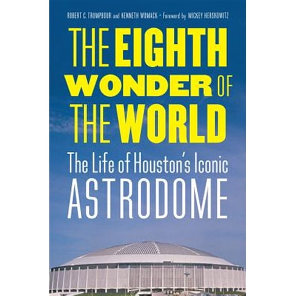 Pre-Owned The Eighth Wonder of the World : The Life of Houston's Iconic Astrodome (Hardcover)