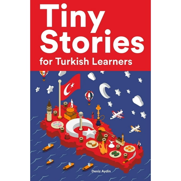 Tiny Stories for Turkish Learners: Short Stories in Turkish for Beginners and Intermediate Learners (Paperback) by Deniz Aydin