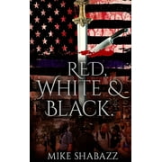 Red, White, And Black: The Story of Black and White People in America and How to Prevent That Story from Becoming Red  Hardcover  Mike Shabazz
