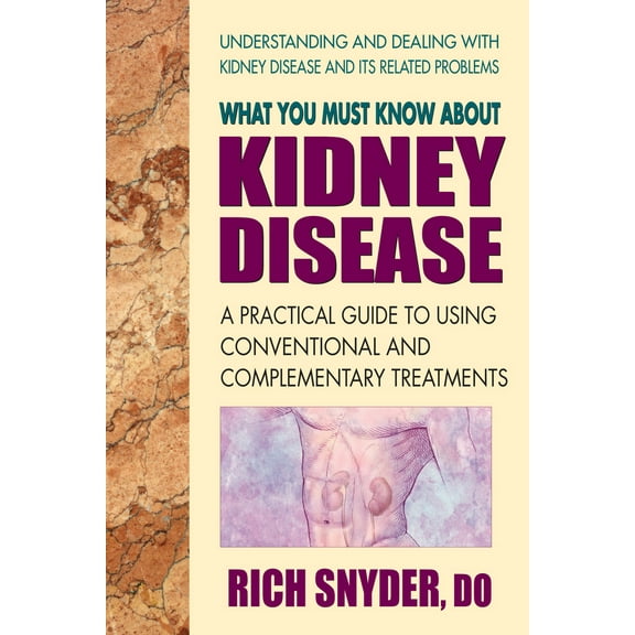 Pre-Owned What You Must Know About Kidney Disease: A Practical Guide to Using Conventional and Complementary Treatments (Paperback) 0757003265 9780757003264