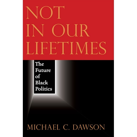 Pre-Owned Not in Our Lifetimes: The Future of Black Politics (Paperback) 022670534X 9780226705347
