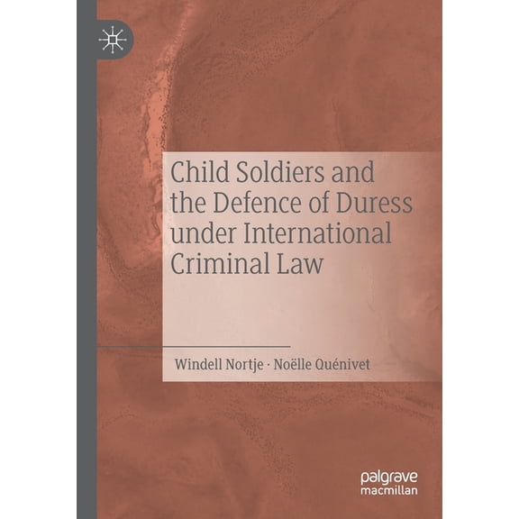 Child Soldiers and the Defence of Duress Under International Criminal Law, (Paperback)