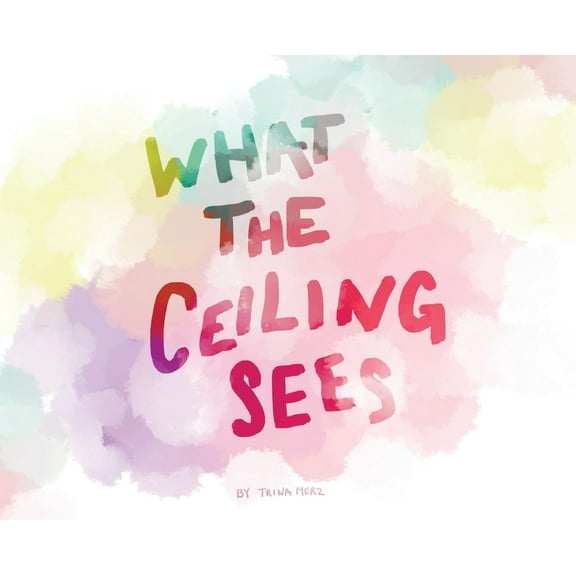 What the Ceiling Sees, (Hardcover)