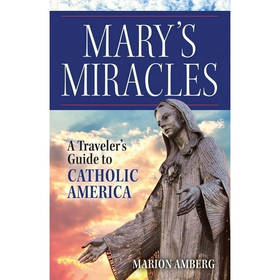 Mary's Miracles: A Traveler's Guide to Catholic America, (Paperback)