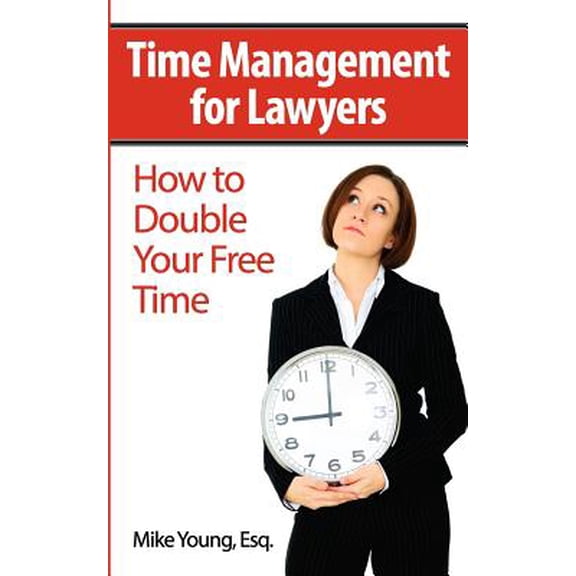 Time Management for Lawyers : How to Double Your Free Time (Paperback)