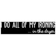 thumbnail image 2 of Vinyl Wall Art Decal - I Do All Of My Ironing In The Dryer - 7" x 30" - Modern Funny Joke Quote For Home Apartment Laundry Room Drying Machine Decoration Sticker, 2 of 4