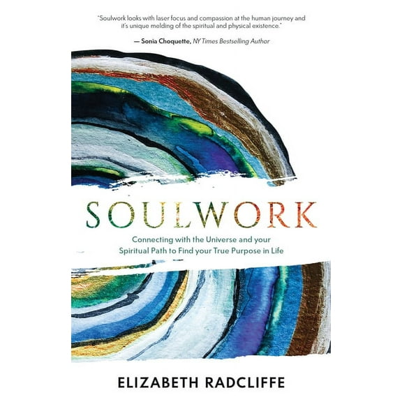 Soulwork: Connecting with the Universe and your Spiritual Path to Find your True Purpose in Life, (Paperback)