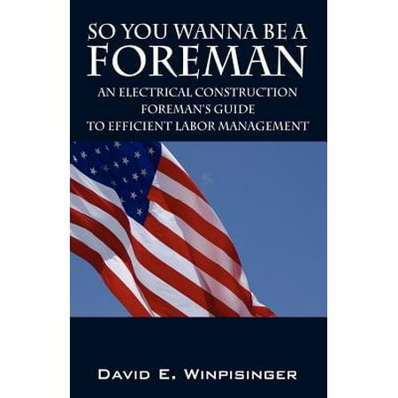 - So You Wanna Be a Foreman : An Electrical Construction Foreman's Guide to Efficient Labor Management