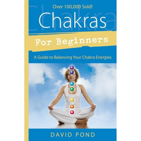 Chakras for Beginners : A Guide to Balancing Your Chakra Energies a Guide to Balancing Your Chakra Energies