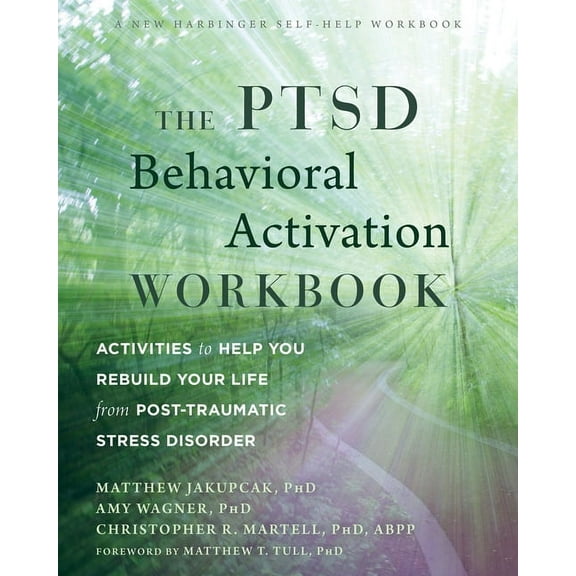 The PTSD Behavioral Activation Workbook : Activities to Help You Rebuild Your Life from Post-Traumatic Stress Disorder (Paperback)