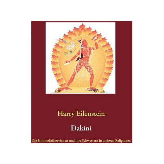 Dakini: Die HimmelstÃ¤nzerinnen und ihre Schwestern in anderen Religionen, (Paperback)