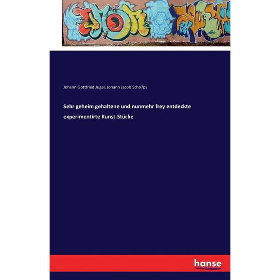 Sehr geheim gehaltene und nunmehr frey entdeckte experimentirte Kunst-Stücke, (Paperback)