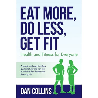 Eat More, Do Less, Get Fit: Health and Fitness for Everyone (Paperback)