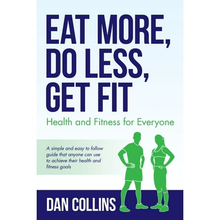 Eat More, Do Less, Get Fit : Health and Fitness for Everyone (Paperback)