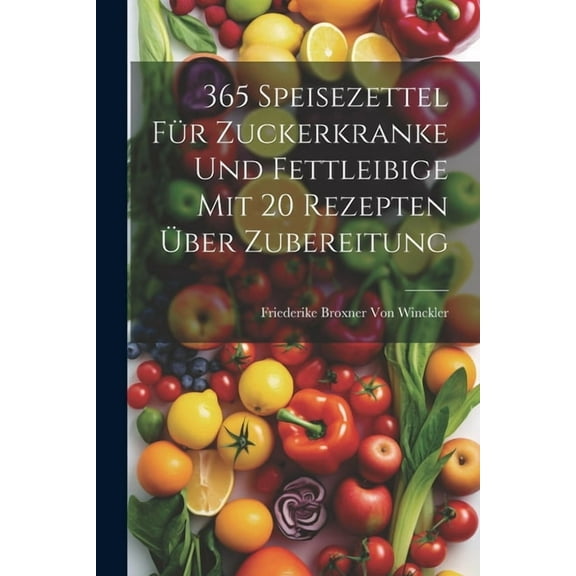 365 Speisezettel für Zuckerkranke und Fettleibige mit 20 Rezepten über Zubereitung (Paperback)