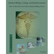 Medical Billing, Coding, and Reimbursement: How to Run Your Own Home Medical Billing Service, (Paperback)