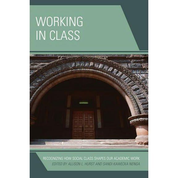 Working in Class: Recognizing How Social Class Shapes Our Academic Work, (Paperback)