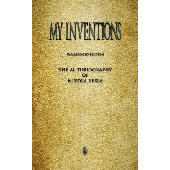 My Inventions: The Autobiography of Nikola Tesla, (Hardcover)